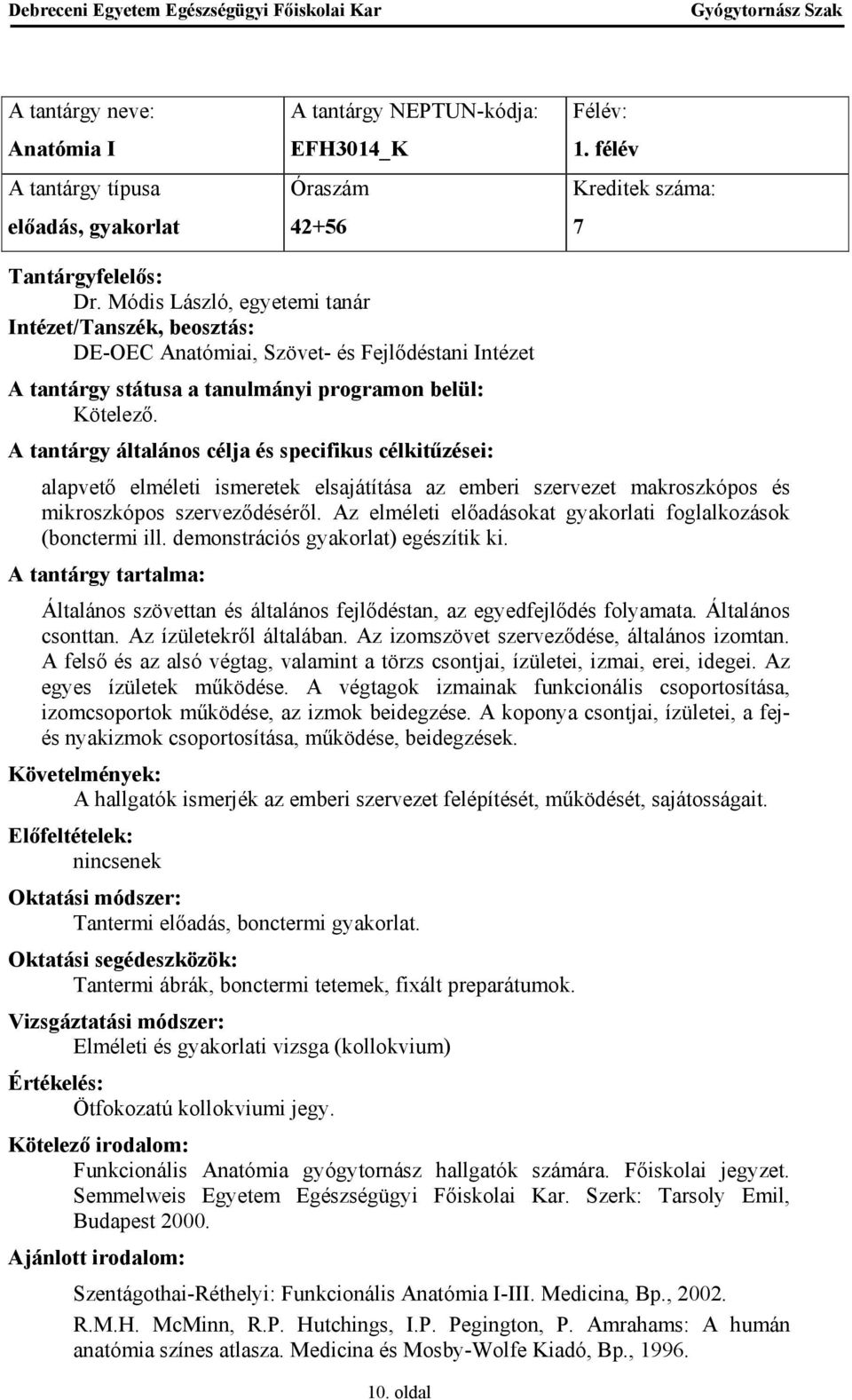 alapvető elméleti ismeretek elsajátítása az emberi szervezet makroszkópos és mikroszkópos szerveződéséről. Az elméleti előadásokat gyakorlati foglalkozások (bonctermi ill.