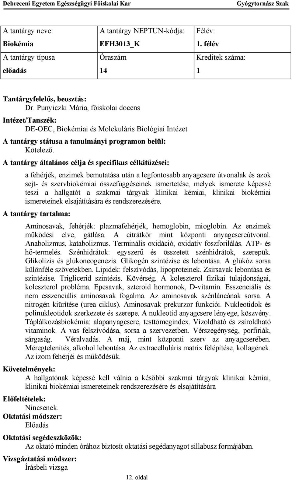 klinikai kémiai, klinikai biokémiai ismereteinek elsajátítására és rendszerezésére. Aminosavak, fehérjék: plazmafehérjék, hemoglobin, mioglobin. Az enzimek működési elve, gátlása.