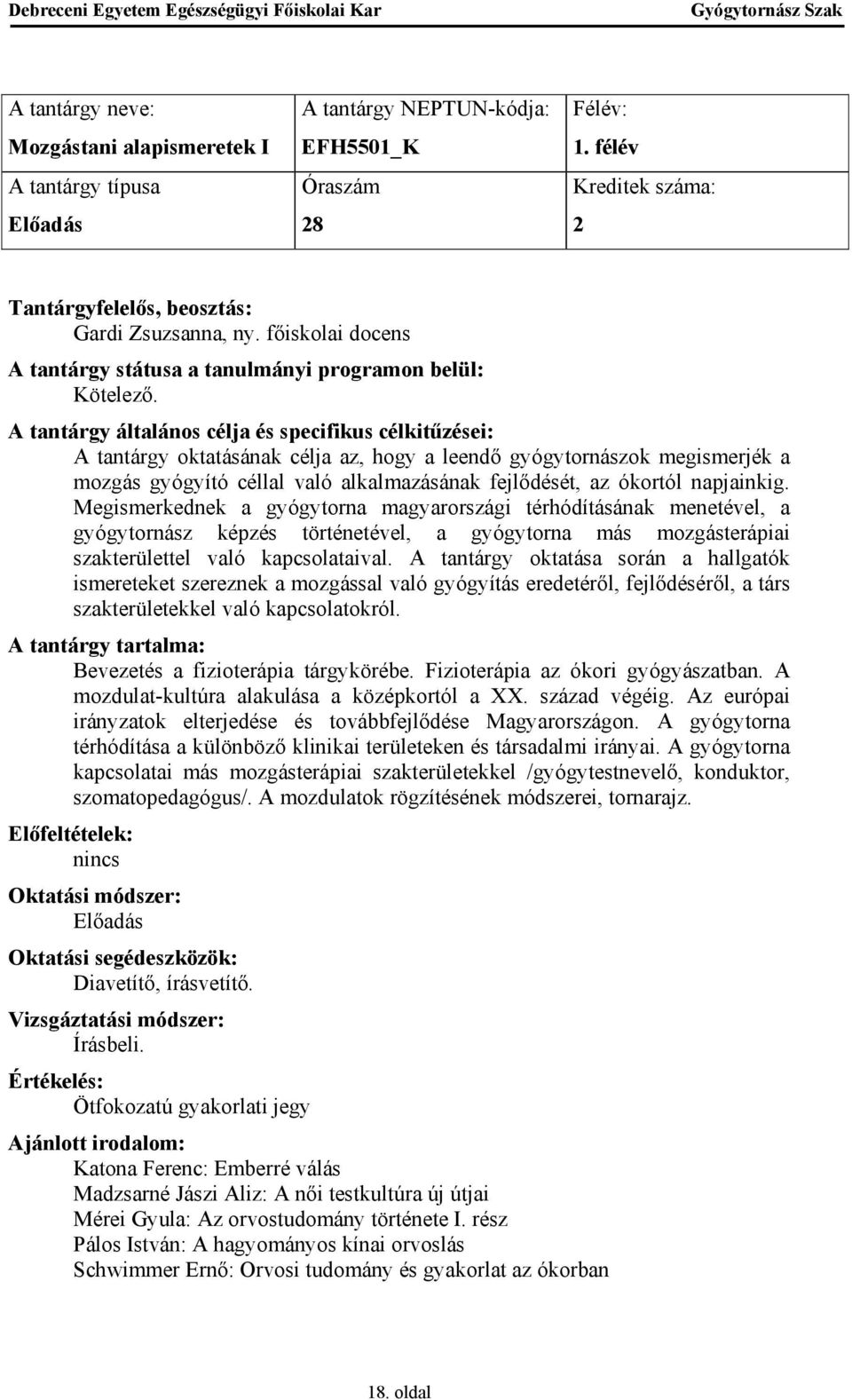 Megismerkednek a gyógytorna magyarországi térhódításának menetével, a gyógytornász képzés történetével, a gyógytorna más mozgásterápiai szakterülettel való kapcsolataival.