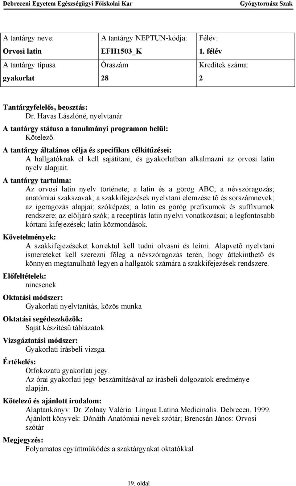 Az orvosi latin nyelv története; a latin és a görög ABC; a névszóragozás; anatómiai szakszavak; a szakkifejezések nyelvtani elemzése tõ és sorszámnevek; az igeragozás alapjai; szóképzés; a latin és