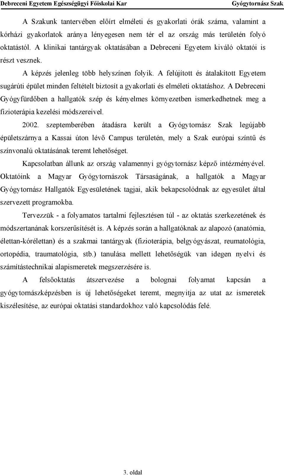 A felújított és átalakított Egyetem sugárúti épület minden feltételt biztosít a gyakorlati és elméleti oktatáshoz.