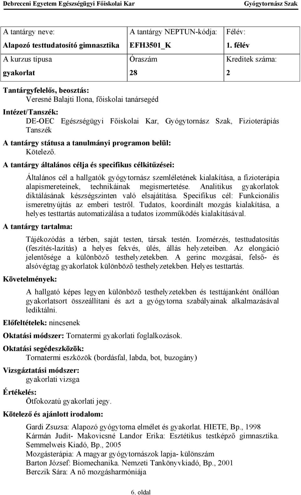 Általános cél a hallgatók gyógytornász szemléletének kialakítása, a fizioterápia alapismereteinek, technikáinak megismertetése. Analitikus gyakorlatok diktálásának készségszinten való elsajátítása.