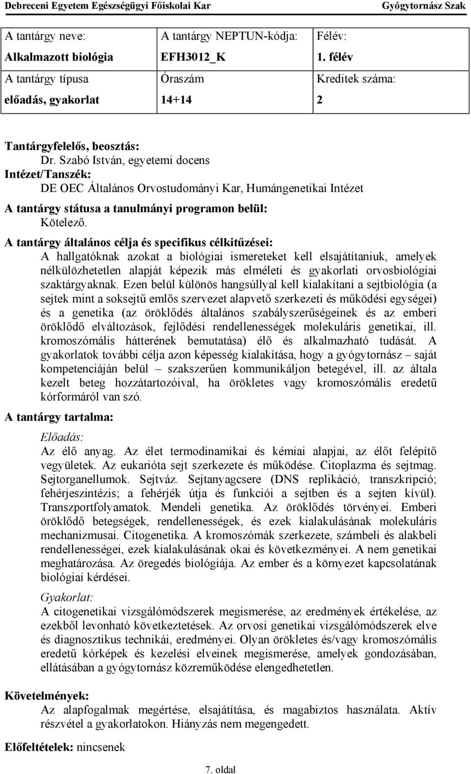 Ezen belül különös hangsúllyal kell kialakítani a sejtbiológia (a sejtek mint a soksejtű emlős szervezet alapvető szerkezeti és működési egységei) és a genetika (az öröklődés általános