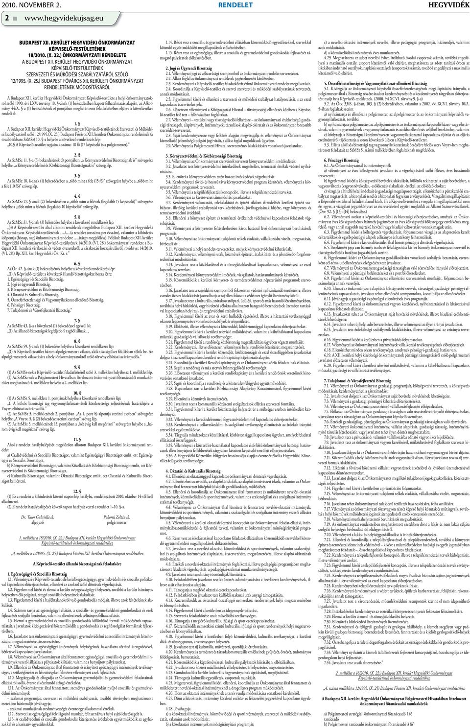 kerület Hegyvidéki Önkormányzat Képviselő-testülete a helyi önkormányzatokról szóló 1990. évi LXV. törvény 18. -ának (1) bekezdésében kapott felhatalmazás alapján, az Alkotmány 44/A.