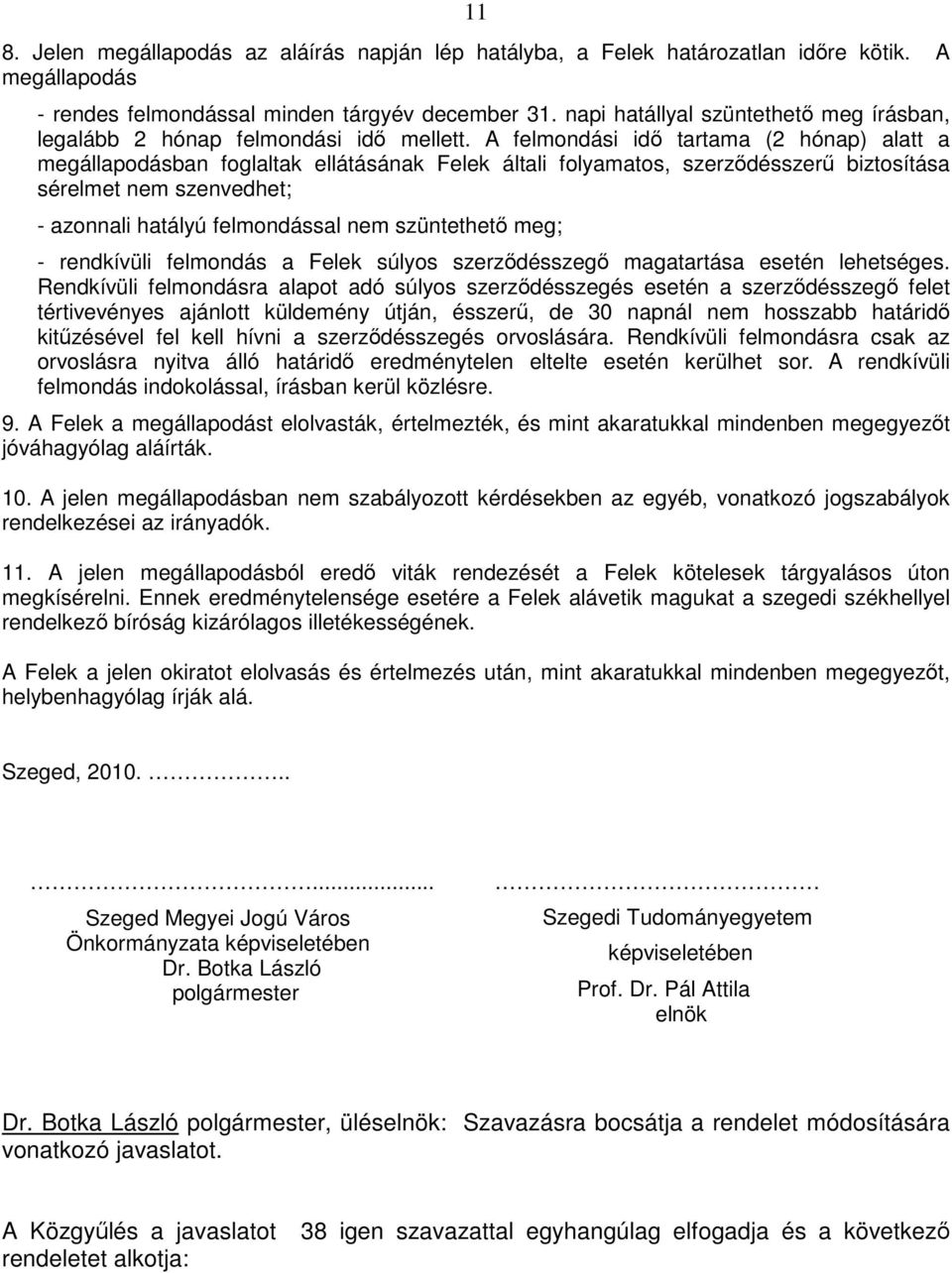 A felmondási idı tartama (2 hónap) alatt a megállapodásban foglaltak ellátásának Felek általi folyamatos, szerzıdésszerő biztosítása sérelmet nem szenvedhet; - azonnali hatályú felmondással nem