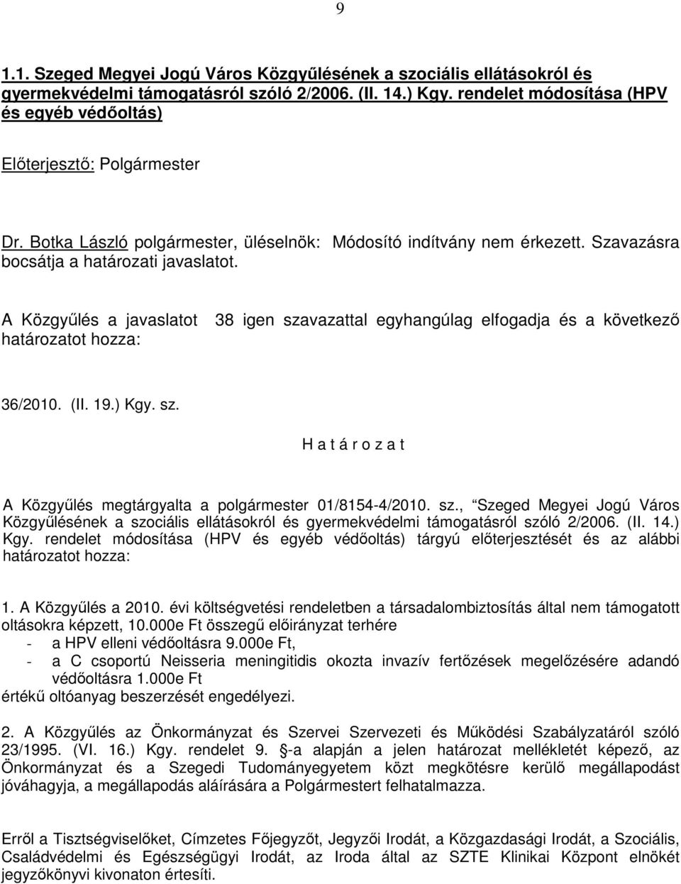 A Közgyőlés a javaslatot határozatot hozza: 38 igen szavazattal egyhangúlag elfogadja és a következı 36/2010. (II. 19.) Kgy. sz. H a t á r o z a t A Közgyőlés megtárgyalta a polgármester 01/8154-4/2010.