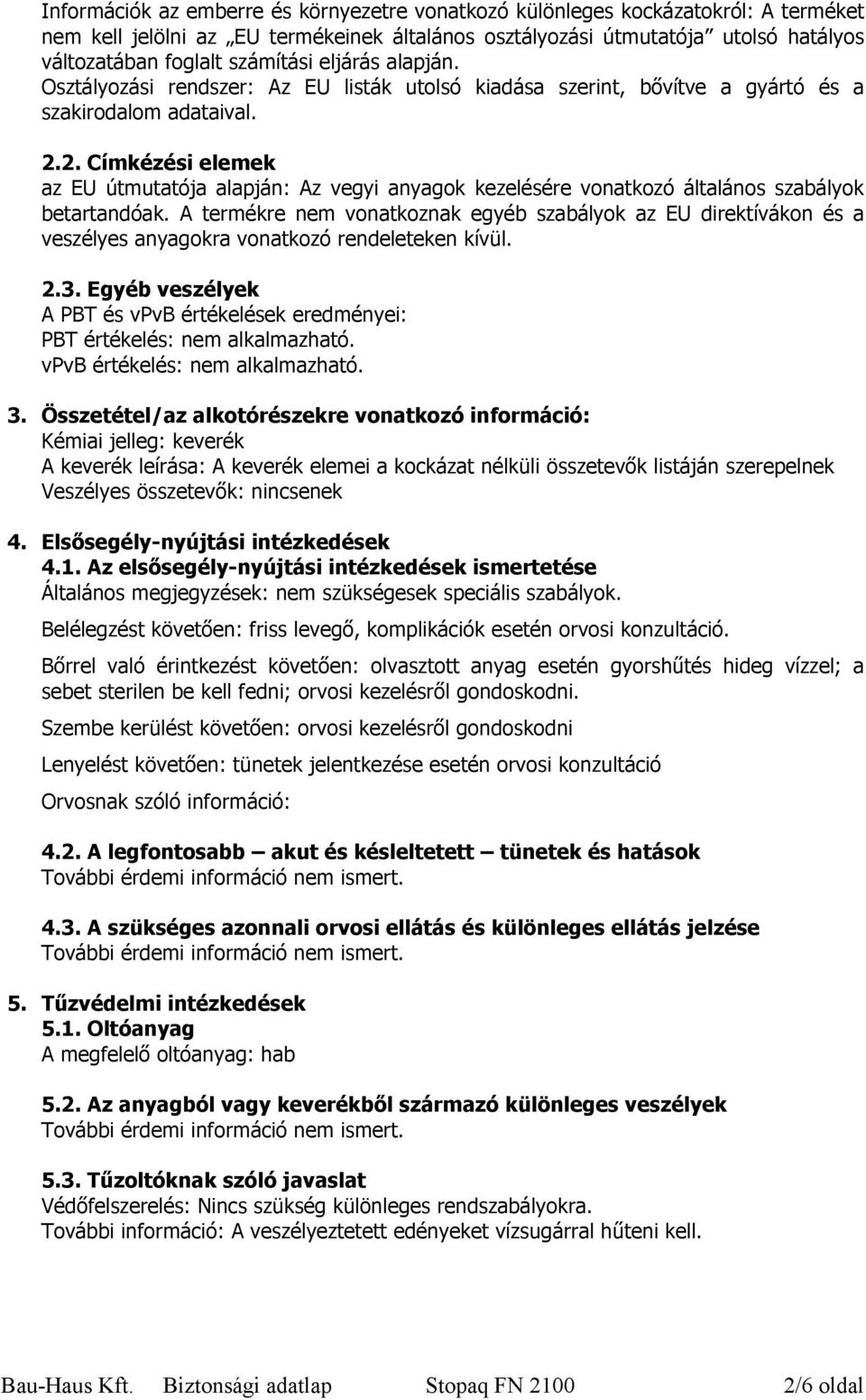 2. Címkézési elemek az EU útmutatója alapján: Az vegyi anyagok kezelésére vonatkozó általános szabályok betartandóak.