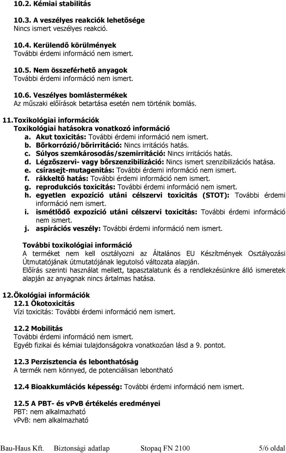 Bőrkorrózió/bőrirritáció: Nincs irritációs hatás. c. Súlyos szemkárosodás/szemirritáció: Nincs irritációs hatás. d. Légzőszervi- vagy bőrszenzibilizáció: Nincs ismert szenzibilizációs hatása. e.