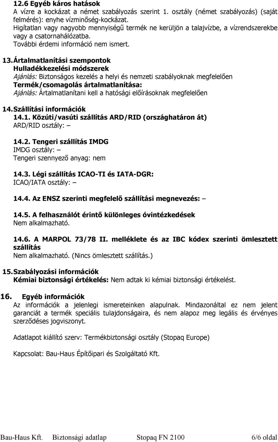 Ártalmatlanítási szempontok Hulladékkezelési módszerek Ajánlás: Biztonságos kezelés a helyi és nemzeti szabályoknak megfelelően Termék/csomagolás ártalmatlanítása: Ajánlás: Ártalmatlanítani kell a