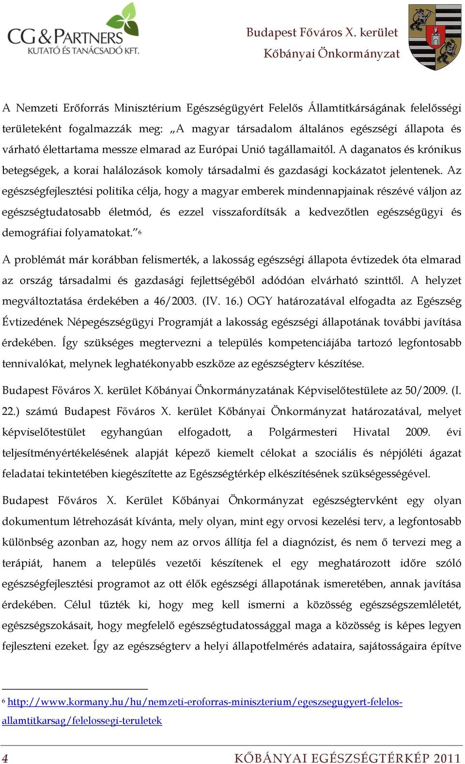 Az egészségfejlesztési politika célja, hogy a magyar emberek mindennapjainak részévé váljon az egészségtudatosabb életmód, és ezzel visszafordítsák a kedvezőtlen egészségügyi és demográfiai