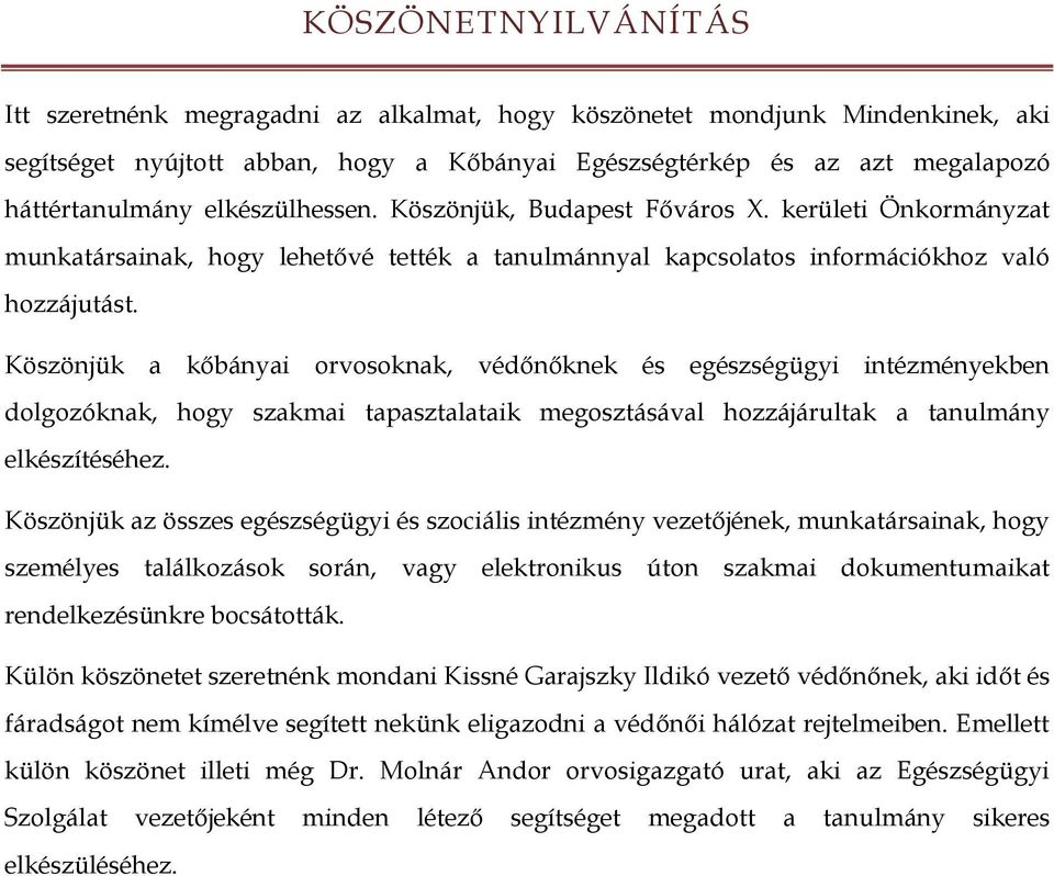 Köszönjük a kőbányai orvosoknak, védőnőknek és egészségügyi intézményekben dolgozóknak, hogy szakmai tapasztalataik megosztásával hozzájárultak a tanulmány elkészítéséhez.