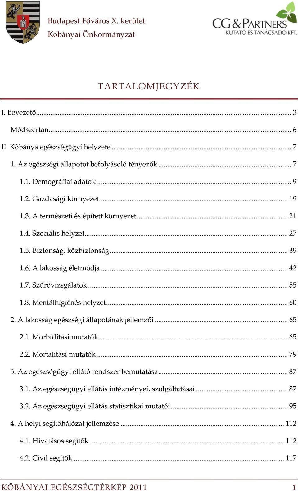 .. 60 2. A lakosság egészségi állapotának jellemzői... 65 2.1. Morbiditási mutatók... 65 2.2. Mortalitási mutatók... 79 3. Az egészségügyi ellátó rendszer bemutatása... 87 3.1. Az egészségügyi ellátás intézményei, szolgáltatásai.