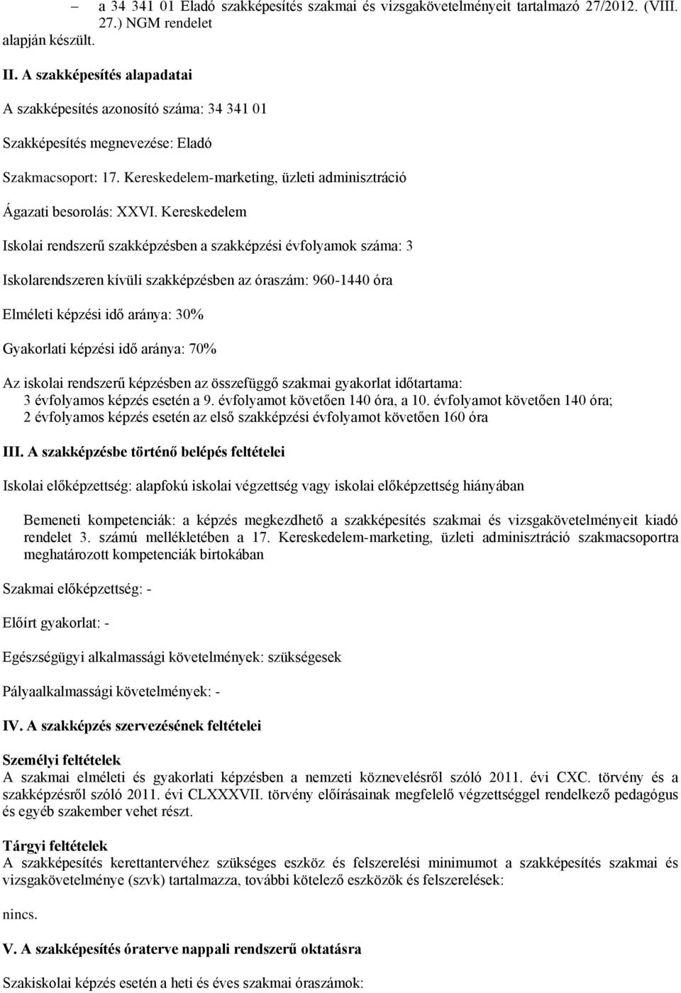 Kereskedelem Iskolai rendszerű szakképzésben a szakképzési évfolyamok száma: 3 Iskolarendszeren kívüli szakképzésben az óraszám: 960-1440 óra Elméleti képzési idő aránya: 30% Gyakorlati képzési idő