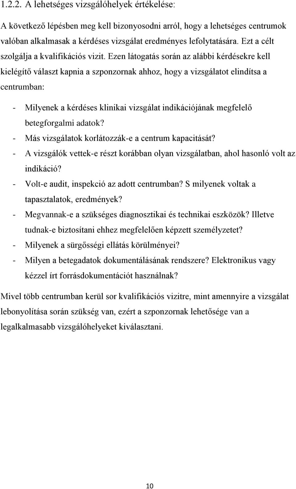 Ezen látogatás során az alábbi kérdésekre kell kielégítő választ kapnia a szponzornak ahhoz, hogy a vizsgálatot elindítsa a centrumban: - Milyenek a kérdéses klinikai vizsgálat indikációjának