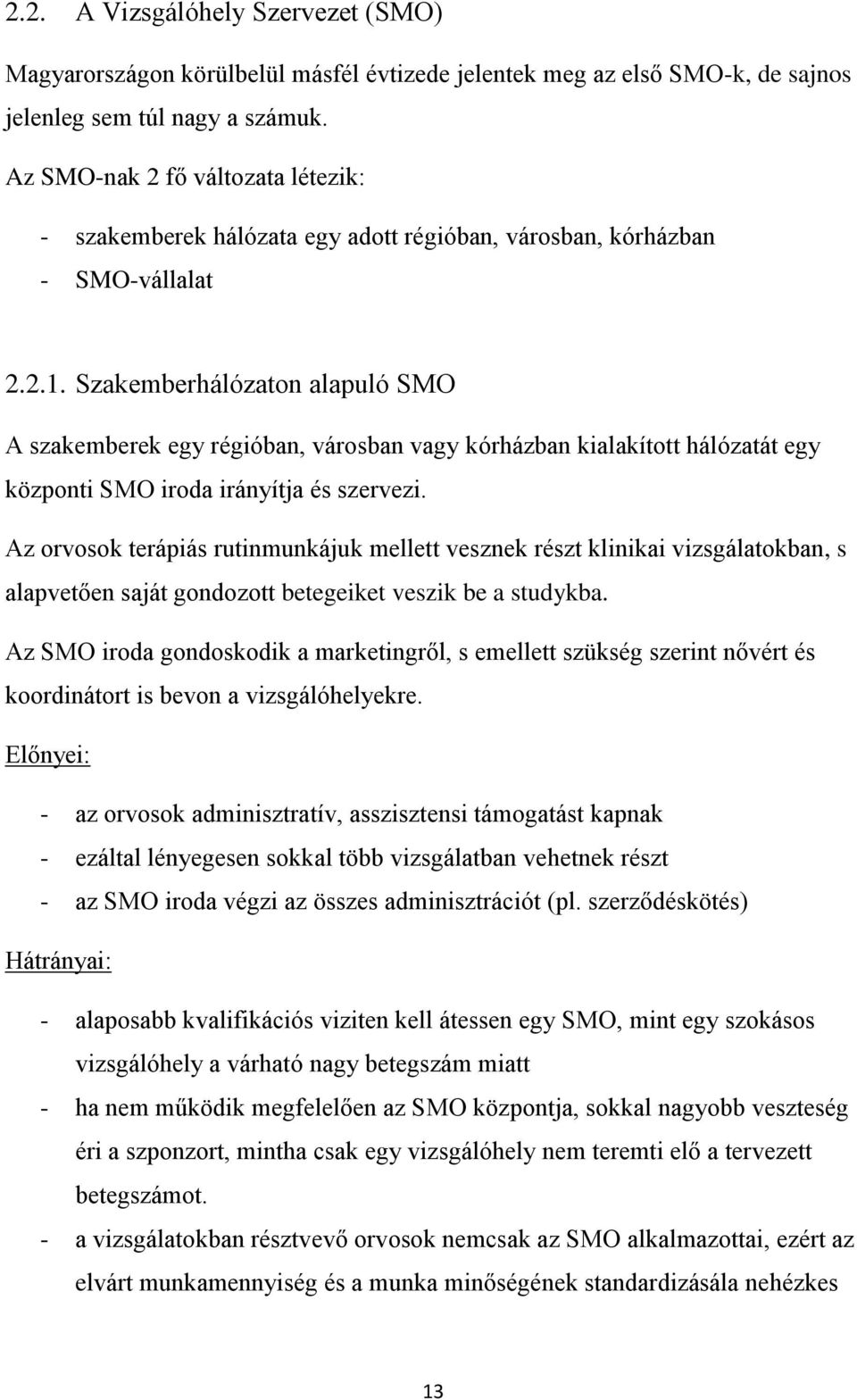 Szakemberhálózaton alapuló SMO A szakemberek egy régióban, városban vagy kórházban kialakított hálózatát egy központi SMO iroda irányítja és szervezi.