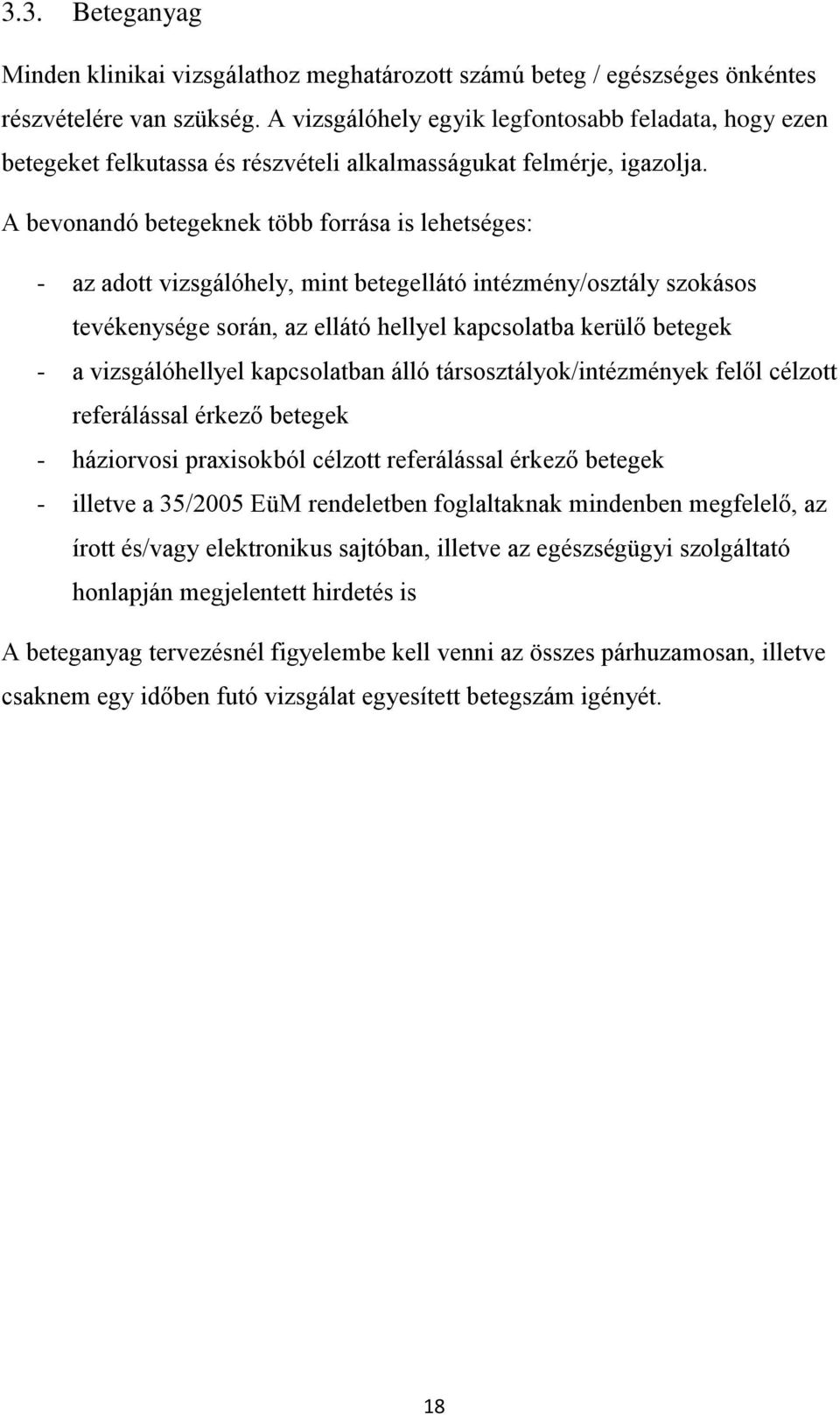 A bevonandó betegeknek több forrása is lehetséges: - az adott vizsgálóhely, mint betegellátó intézmény/osztály szokásos tevékenysége során, az ellátó hellyel kapcsolatba kerülő betegek - a