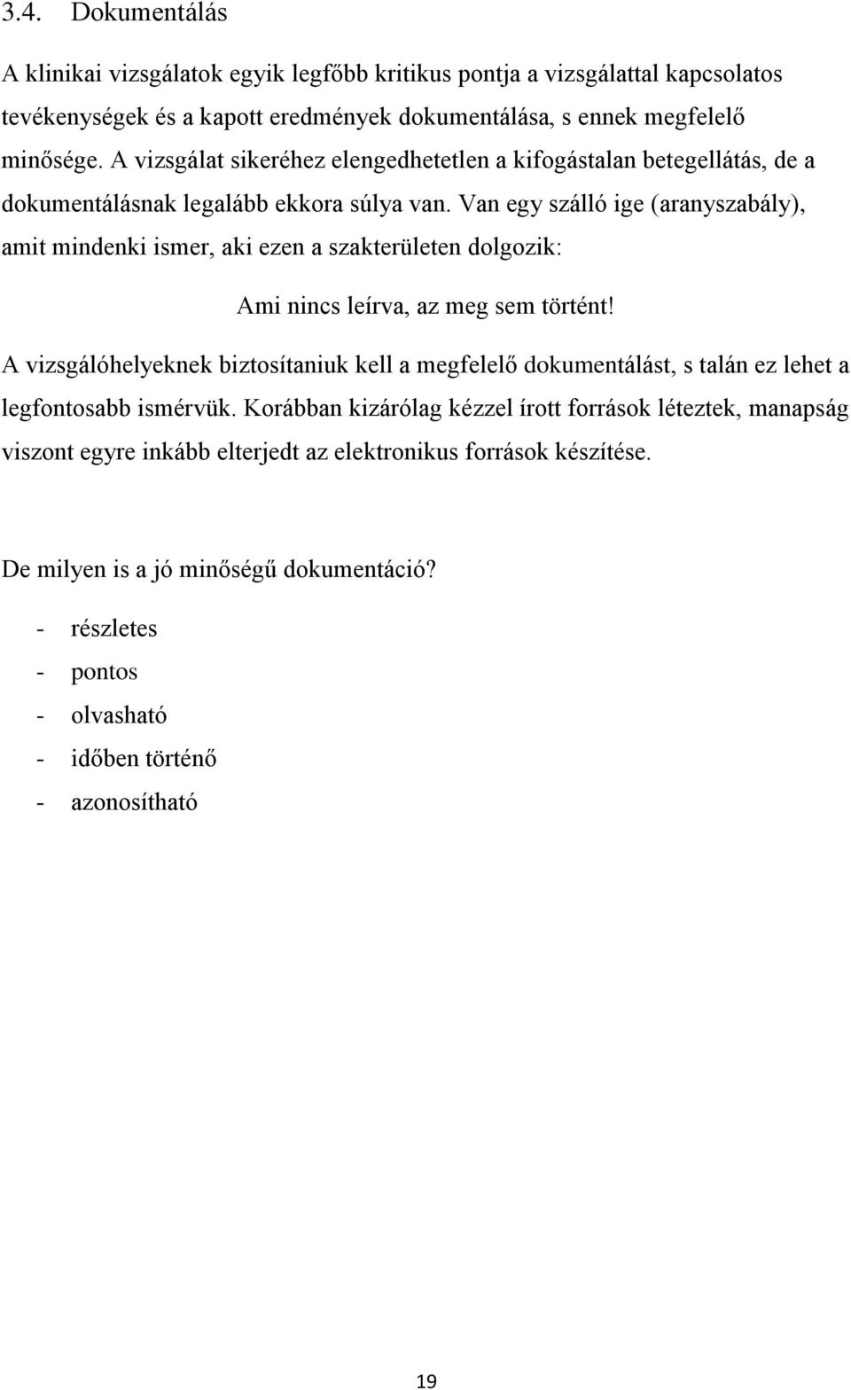 Van egy szálló ige (aranyszabály), amit mindenki ismer, aki ezen a szakterületen dolgozik: Ami nincs leírva, az meg sem történt!