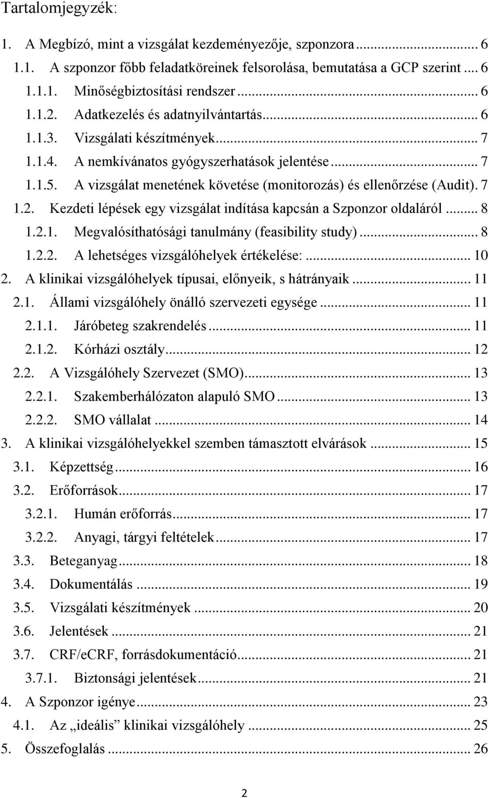 A vizsgálat menetének követése (monitorozás) és ellenőrzése (Audit). 7 1.2. Kezdeti lépések egy vizsgálat indítása kapcsán a Szponzor oldaláról... 8 1.2.1. Megvalósíthatósági tanulmány (feasibility study).