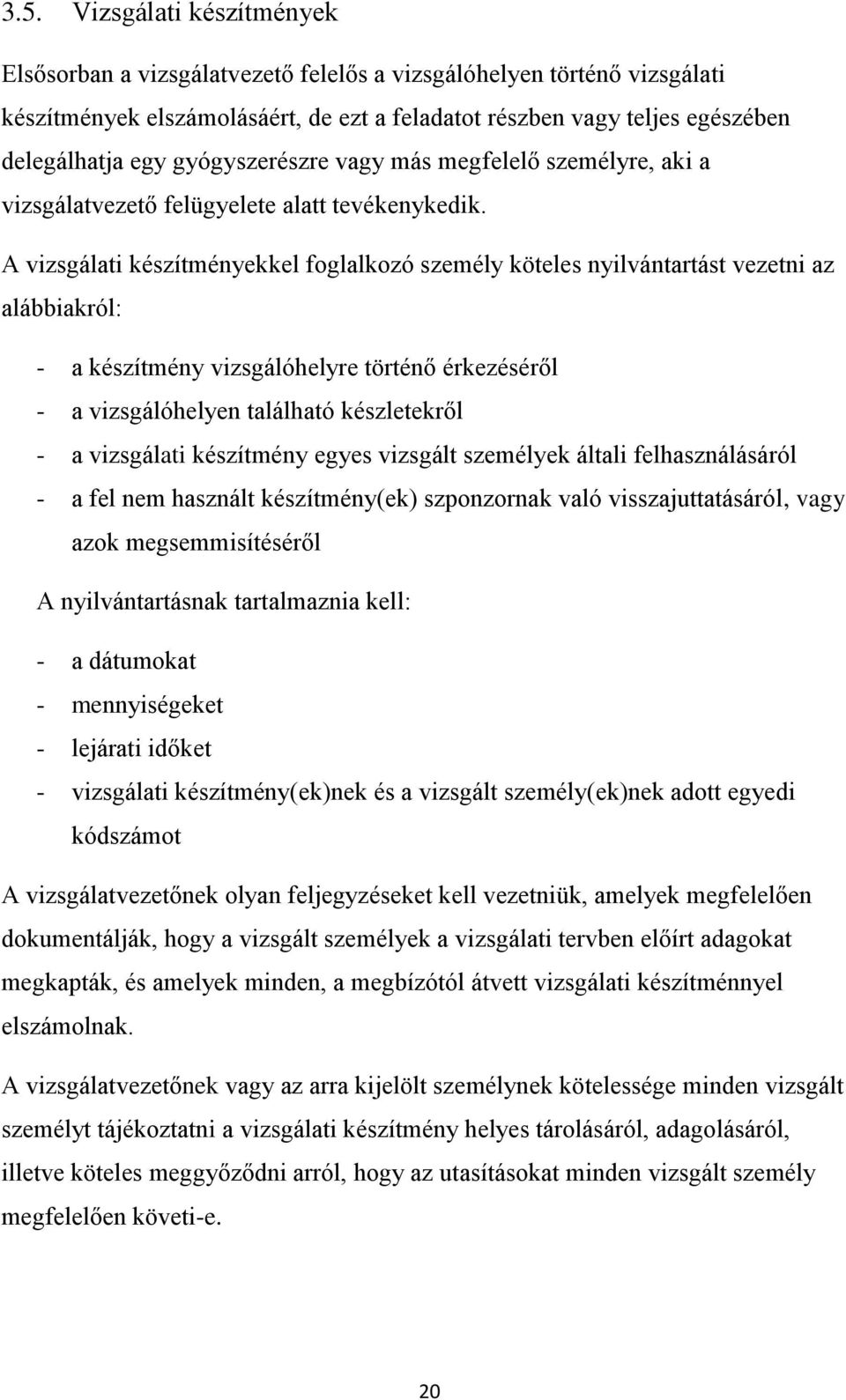 A vizsgálati készítményekkel foglalkozó személy köteles nyilvántartást vezetni az alábbiakról: - a készítmény vizsgálóhelyre történő érkezéséről - a vizsgálóhelyen található készletekről - a