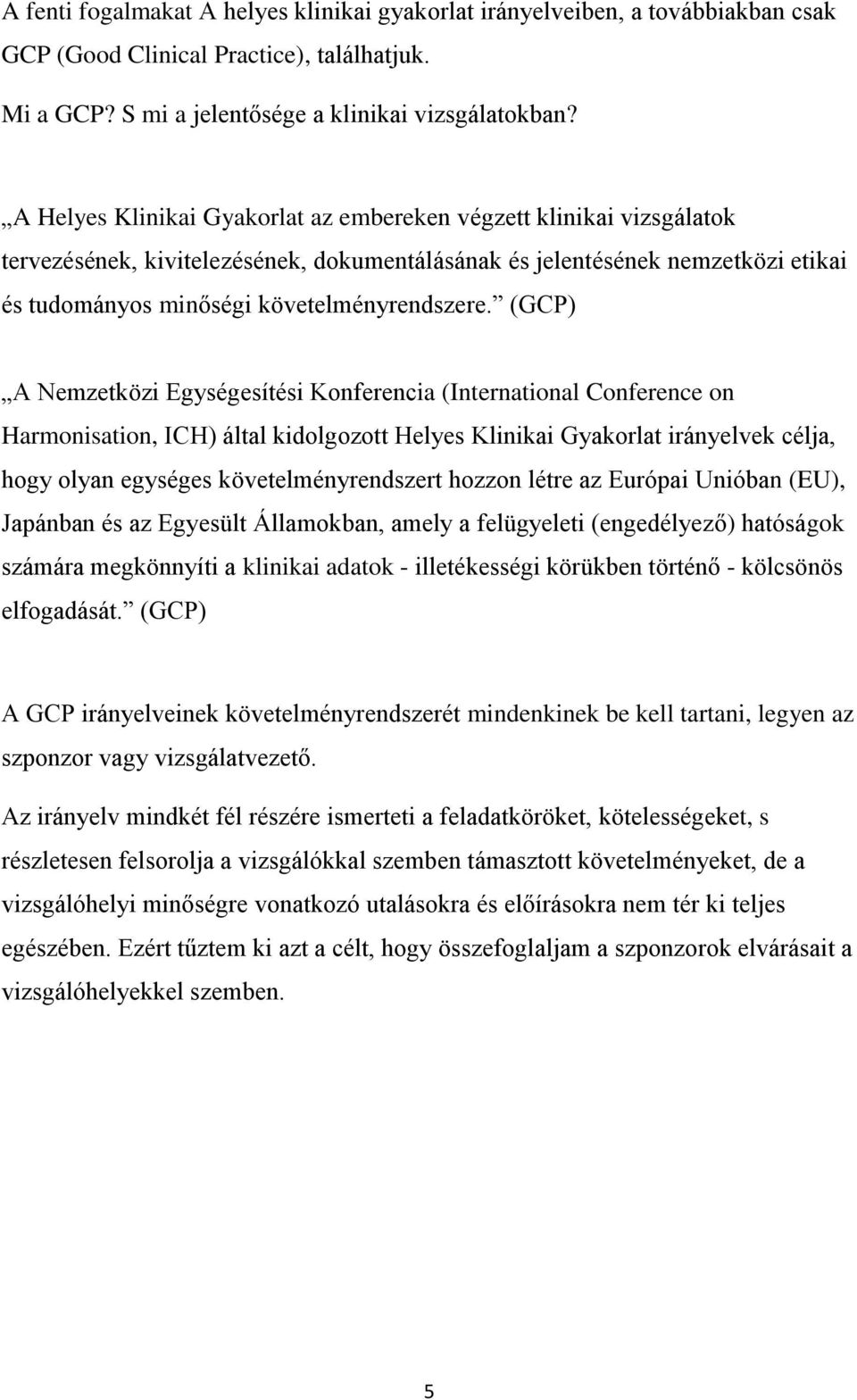 (GCP) A Nemzetközi Egységesítési Konferencia (International Conference on Harmonisation, ICH) által kidolgozott Helyes Klinikai Gyakorlat irányelvek célja, hogy olyan egységes követelményrendszert