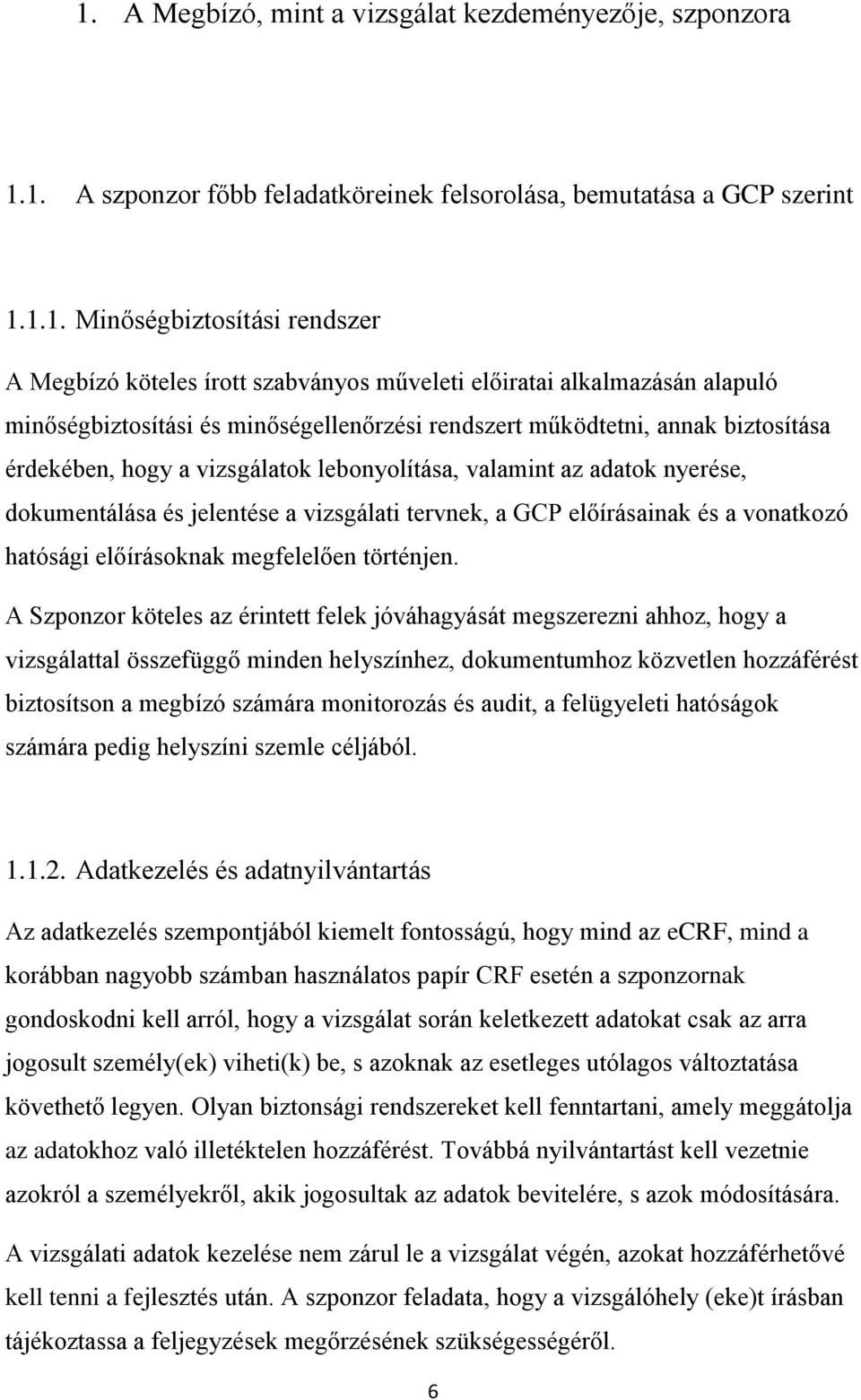 nyerése, dokumentálása és jelentése a vizsgálati tervnek, a GCP előírásainak és a vonatkozó hatósági előírásoknak megfelelően történjen.