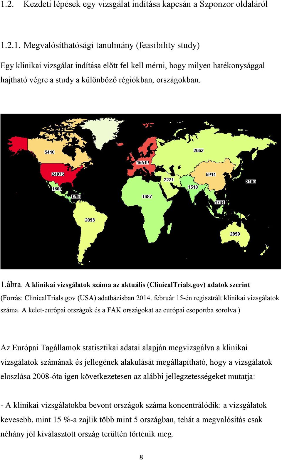 A kelet-európai országok és a FAK országokat az európai csoportba sorolva ) Az Európai Tagállamok statisztikai adatai alapján megvizsgálva a klinikai vizsgálatok számának és jellegének alakulását