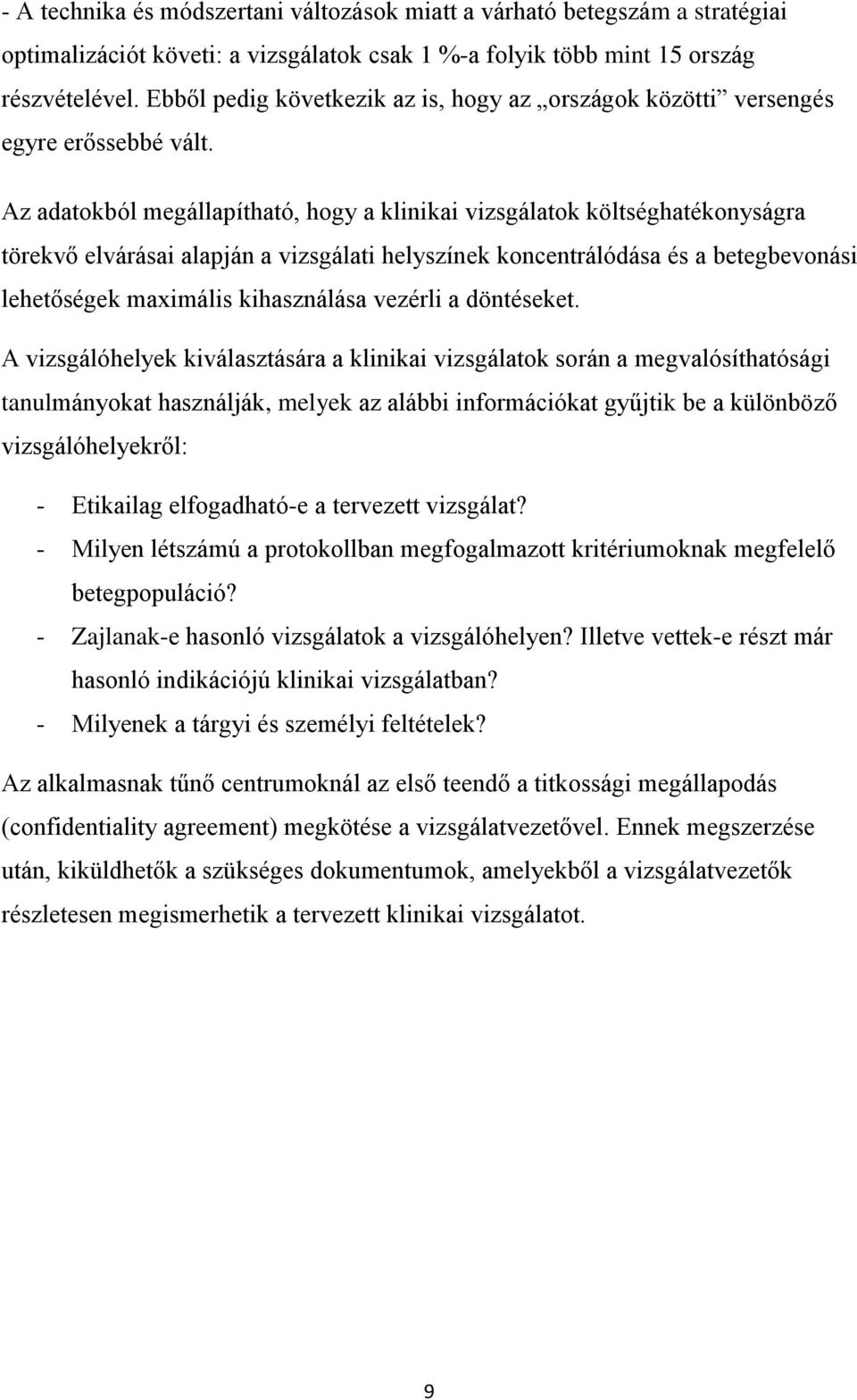 Az adatokból megállapítható, hogy a klinikai vizsgálatok költséghatékonyságra törekvő elvárásai alapján a vizsgálati helyszínek koncentrálódása és a betegbevonási lehetőségek maximális kihasználása