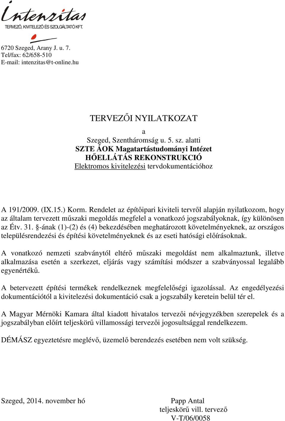 A vontkozó nemzeti szbványtól eltérő műszki megoldást nem lklmztunk, illetve lklmzás esetén szerkezet, eljárás vgy számítási módszer szbványossl leglább egyenértékű.