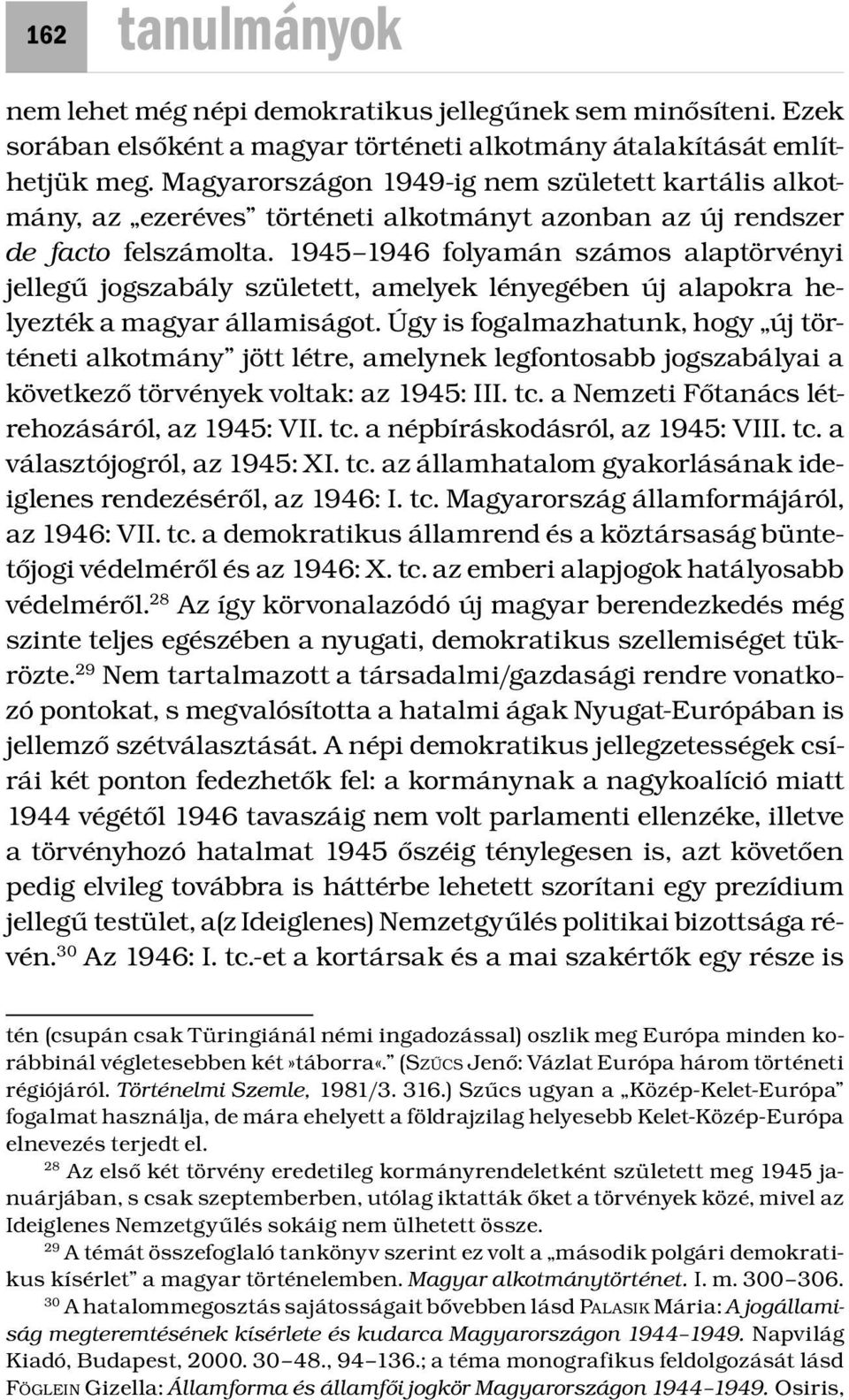 1945 1946 folyamán számos alaptörvényi jellegű jogszabály született, amelyek lényegében új alapokra helyezték a magyar államiságot.