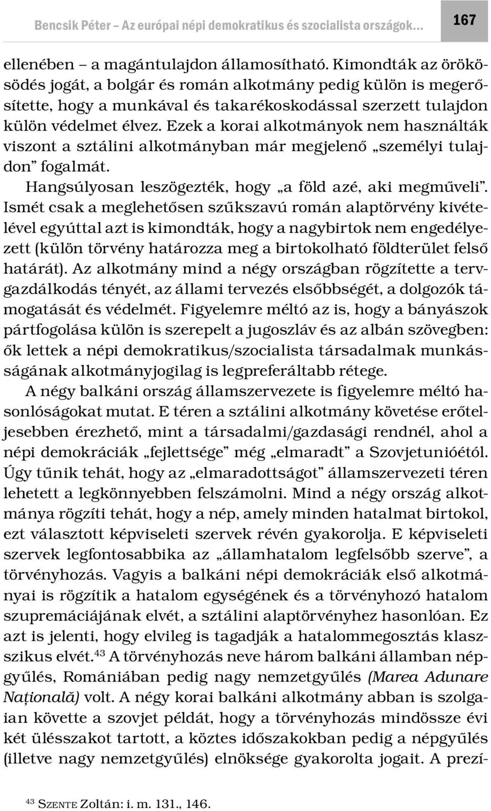 Ezek a korai alkotmányok nem használták viszont a sztálini alkotmányban már megjelenő személyi tulajdon fogalmát. Hangsúlyosan leszögezték, hogy a föld azé, aki megműveli.