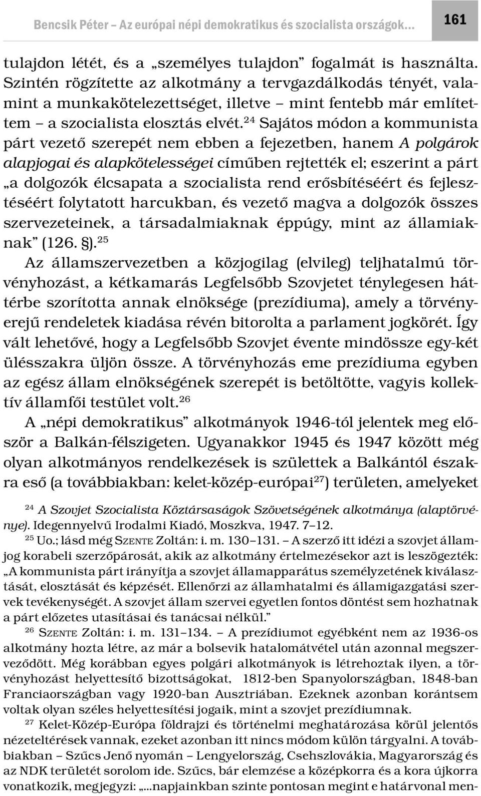 24 Sajátos módon a kommunista párt vezető szerepét nem ebben a fejezetben, hanem A polgárok alapjogai és alapkötelességei címűben rejtették el; eszerint a párt a dolgozók élcsapata a szocialista rend