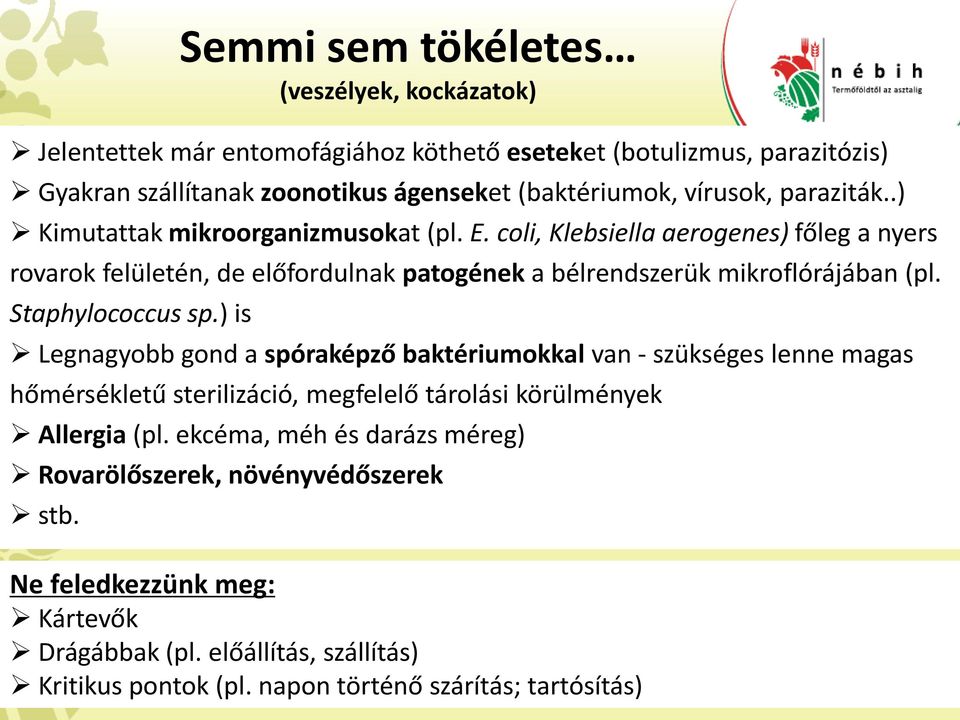 coli, Klebsiella aerogenes) főleg a nyers rovarok felületén, de előfordulnak patogének a bélrendszerük mikroflórájában (pl. Staphylococcus sp.