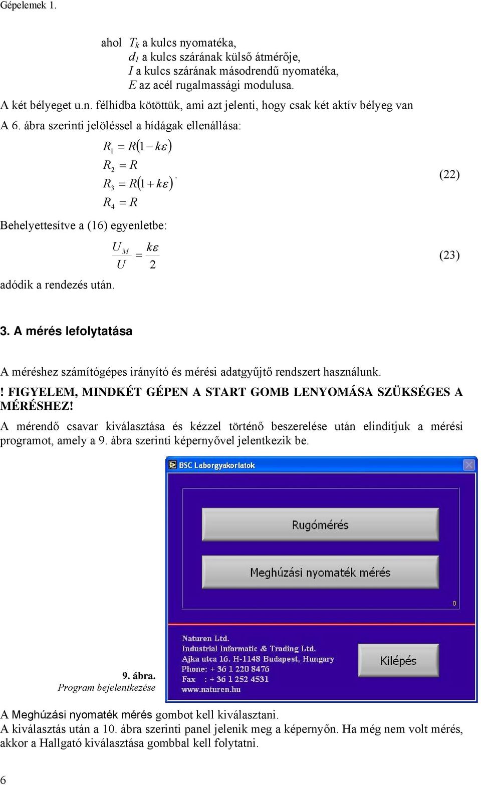 A mérés lefolytatása A méréshez számítógépes irányító és mérési adatgyűjtő rendszert használunk.! FIGYELEM, MINDKÉT GÉPEN A STAT GOMB LENYOMÁSA SZÜKSÉGES A MÉÉSHEZ!