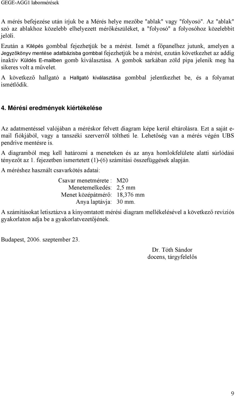 Ismét a főpanelhez jutunk, amelyen a Jegyzőkönyv mentése adatbázisba gombbal fejezhetjük be a mérést, ezután következhet az addig inaktív Küldés E-mailben gomb kiválasztása.