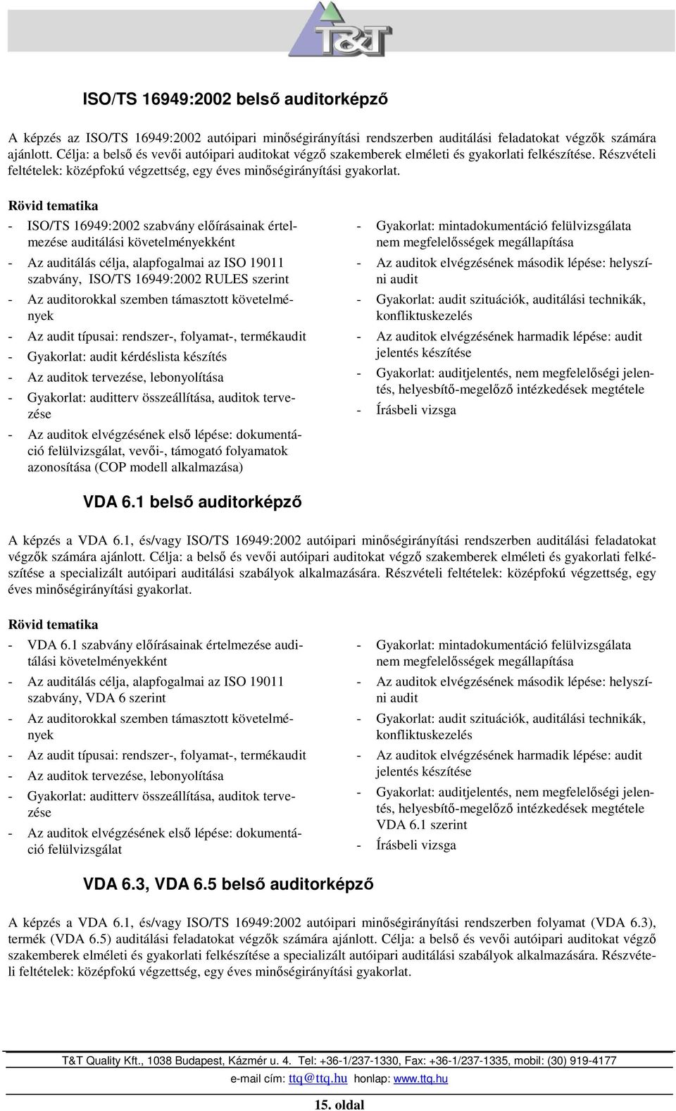 - ISO/TS 16949:2002 szabvány elıírásainak értelmezése auditálási követelményekként - Az auditálás célja, alapfogalmai az ISO 19011 szabvány, ISO/TS 16949:2002 RULES szerint - Az auditorokkal szemben