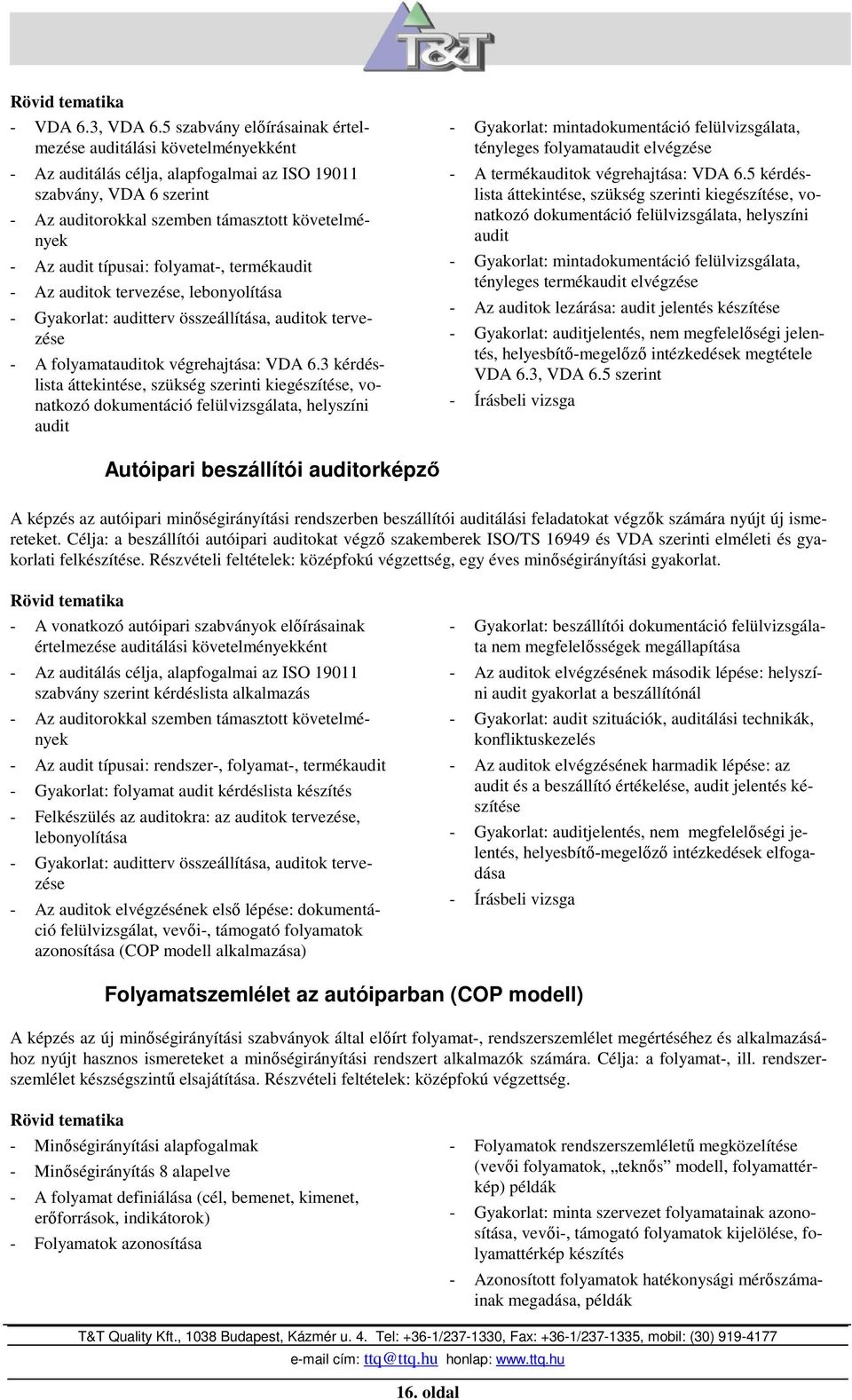 típusai: folyamat-, termékaudit - Az auditok tervezése, lebonyolítása - Gyakorlat: auditterv összeállítása, auditok tervezése - A folyamatauditok végrehajtása: VDA 6.