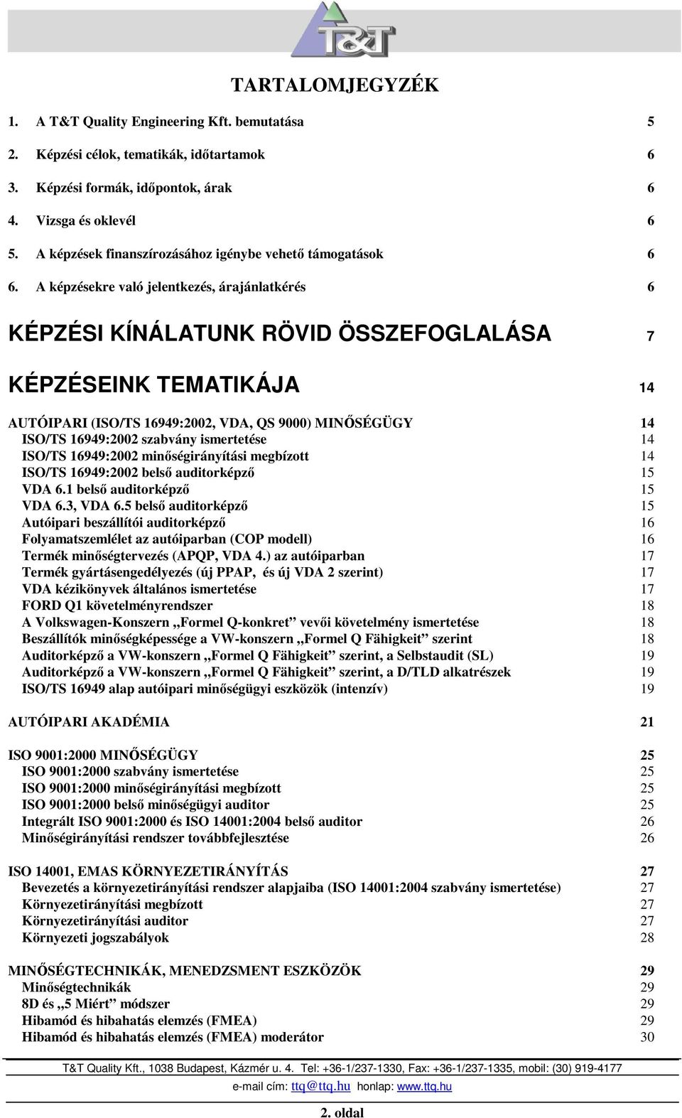 A képzésekre való jelentkezés, árajánlatkérés 6 KÉPZÉSI KÍNÁLATUNK RÖVID ÖSSZEFOGLALÁSA 7 KÉPZÉSEINK TEMATIKÁJA 14 AUTÓIPARI (ISO/TS 16949:2002, VDA, QS 9000) MINİSÉGÜGY 14 ISO/TS 16949:2002 szabvány