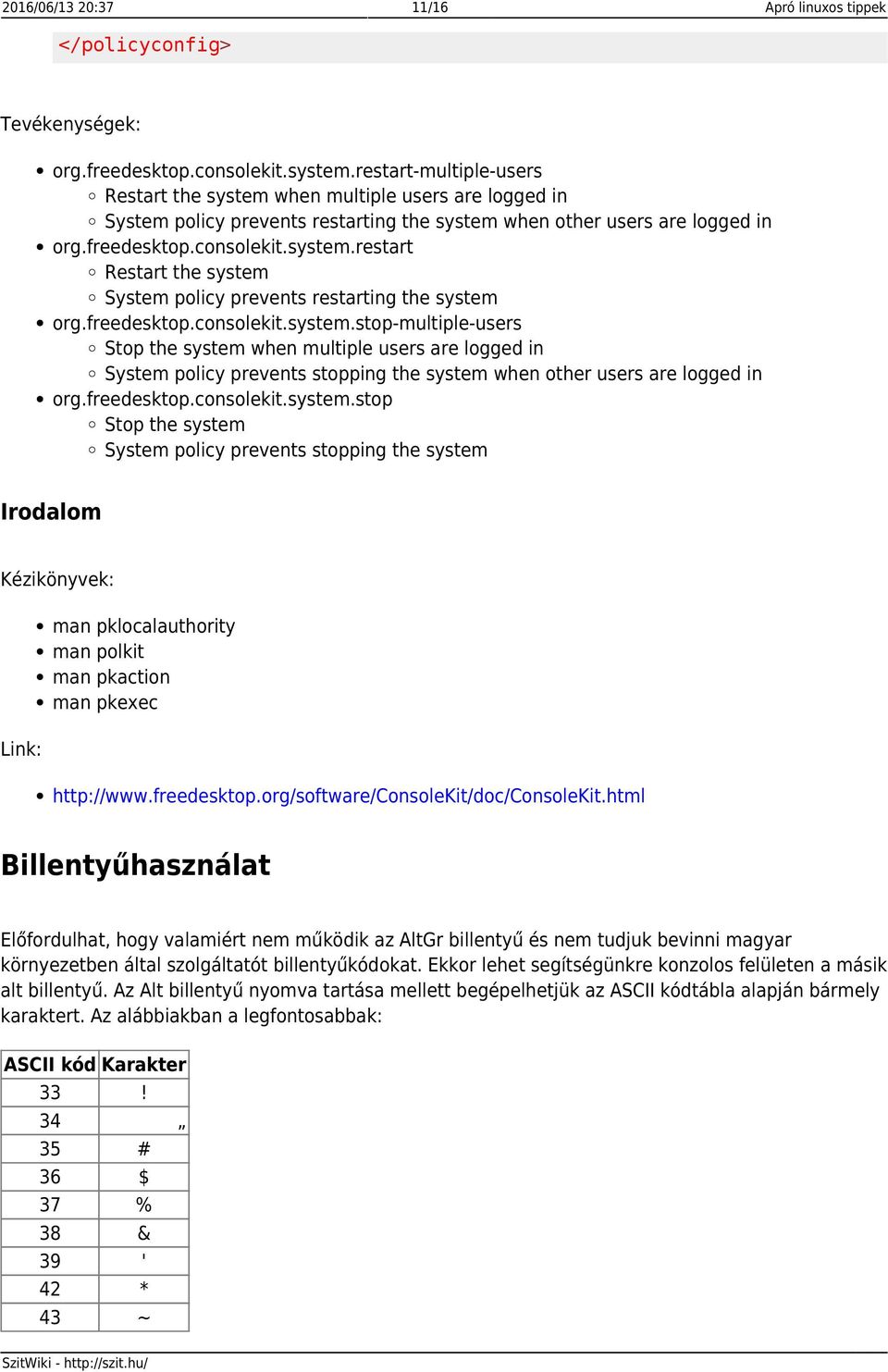 freedesktop.consolekit.system.stop-multiple-users Stop the system when multiple users are logged in System policy prevents stopping the system when other users are logged in org.freedesktop.consolekit.system.stop Stop the system System policy prevents stopping the system Irodalom Kézikönyvek: Link: man pklocalauthority man polkit man pkaction man pkexec http://www.