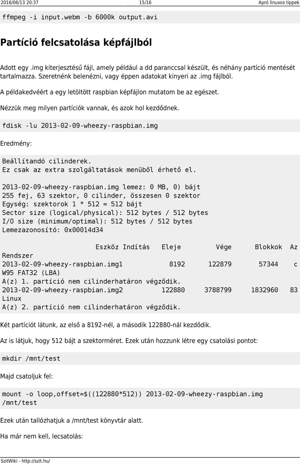 A példakedvéért a egy letöltött raspbian képfájlon mutatom be az egészet. Nézzük meg milyen partíciók vannak, és azok hol kezdődnek. fdisk -lu 2013-02-09-wheezy-raspbian.