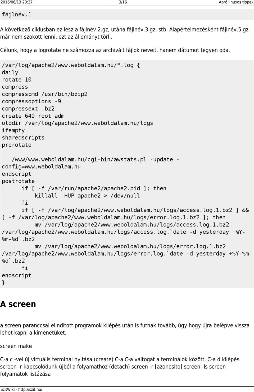 log { daily rotate 10 compress compresscmd /usr/bin/bzip2 compressoptions -9 compressext.bz2 create 640 root adm olddir /var/log/apache2/www.weboldalam.