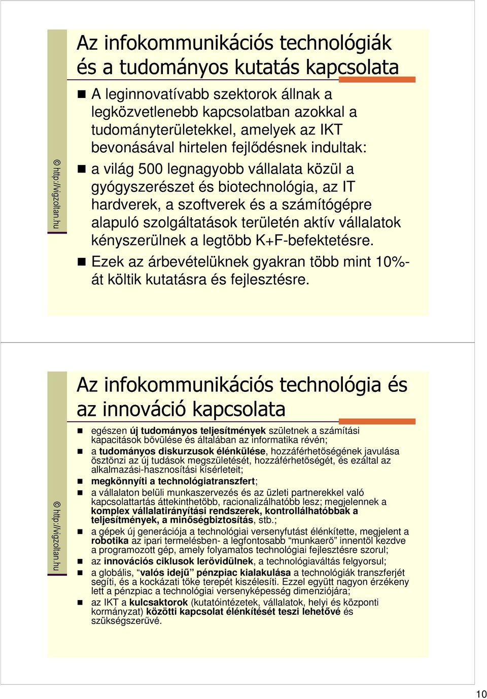 Ezek az árbevételüknek gyakran több mint 10%- át költik kutatásra és fejlesztésre.