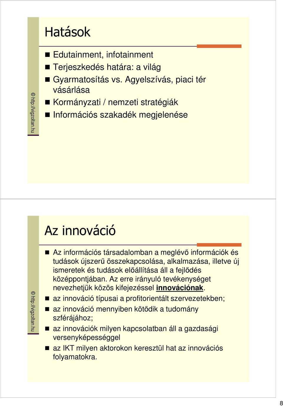 újszerő összekapcsolása, alkalmazása, illetve új ismeretek és tudások elıállítása áll a fejlıdés középpontjában.