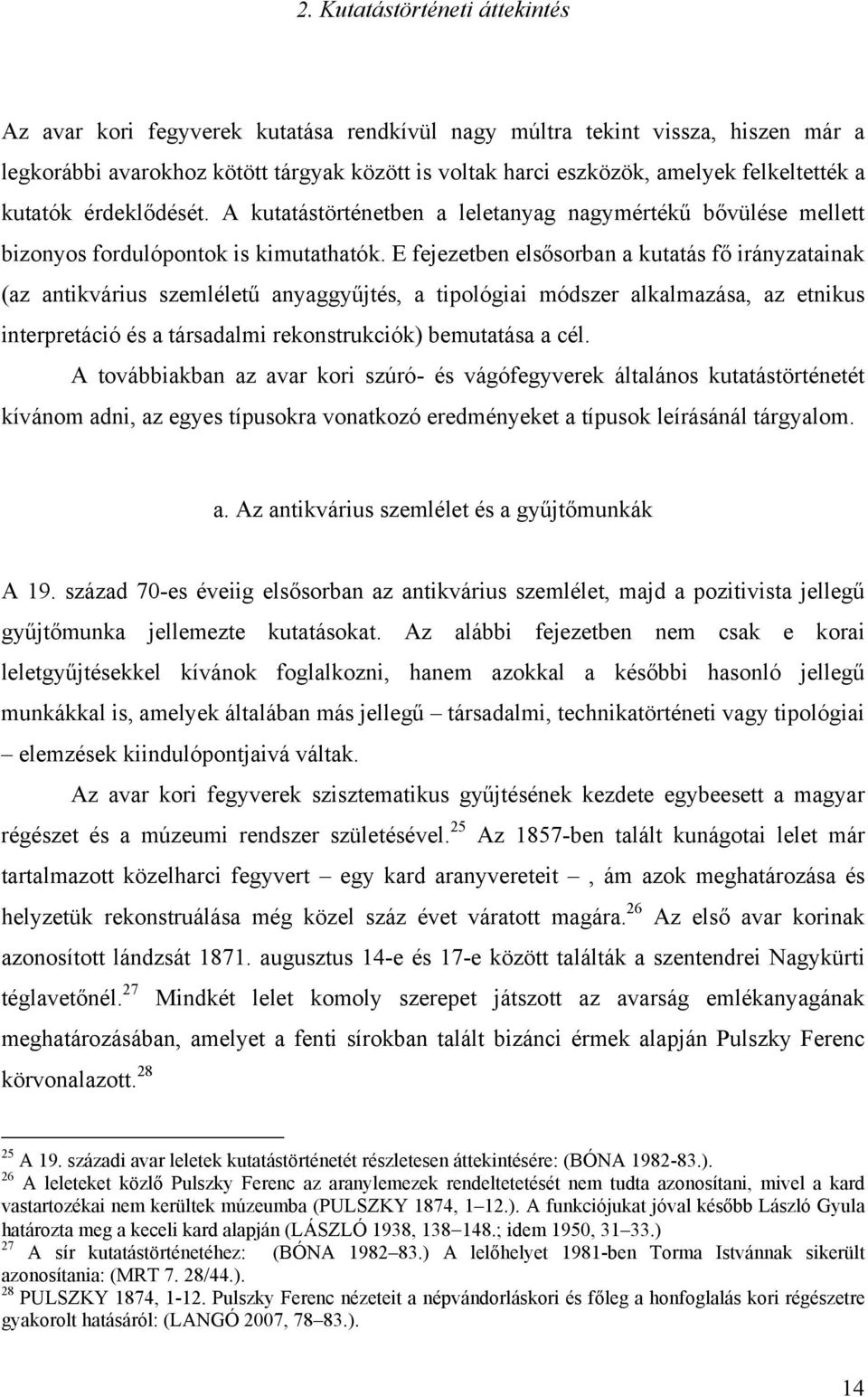 E fejezetben elsősorban a kutatás fő irányzatainak (az antikvárius szemléletű anyaggyűjtés, a tipológiai módszer alkalmazása, az etnikus interpretáció és a társadalmi rekonstrukciók) bemutatása a cél.