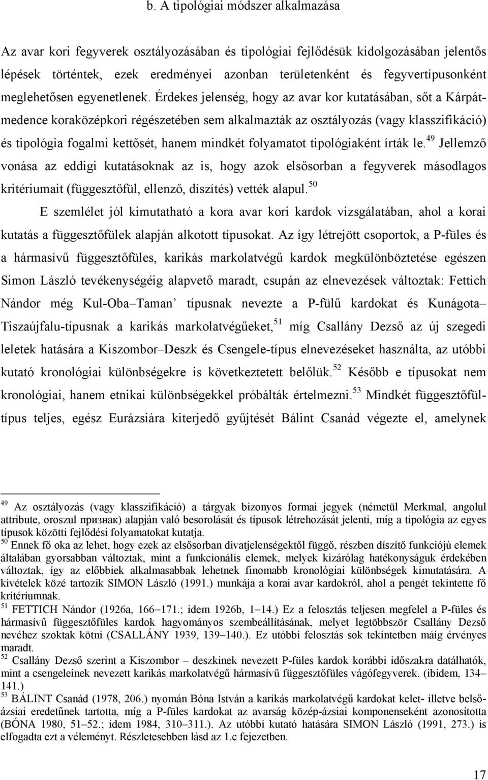 Érdekes jelenség, hogy az avar kor kutatásában, sőt a Kárpátmedence koraközépkori régészetében sem alkalmazták az osztályozás (vagy klasszifikáció) és tipológia fogalmi kettősét, hanem mindkét