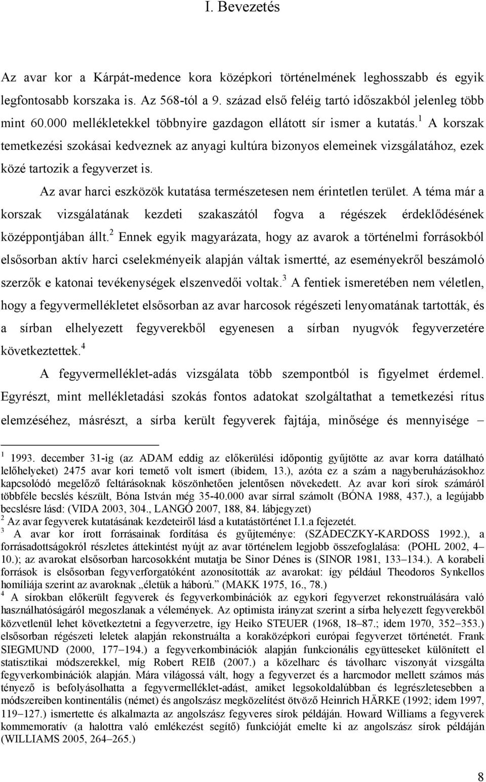 Az avar harci eszközök kutatása természetesen nem érintetlen terület. A téma már a korszak vizsgálatának kezdeti szakaszától fogva a régészek érdeklődésének középpontjában állt.