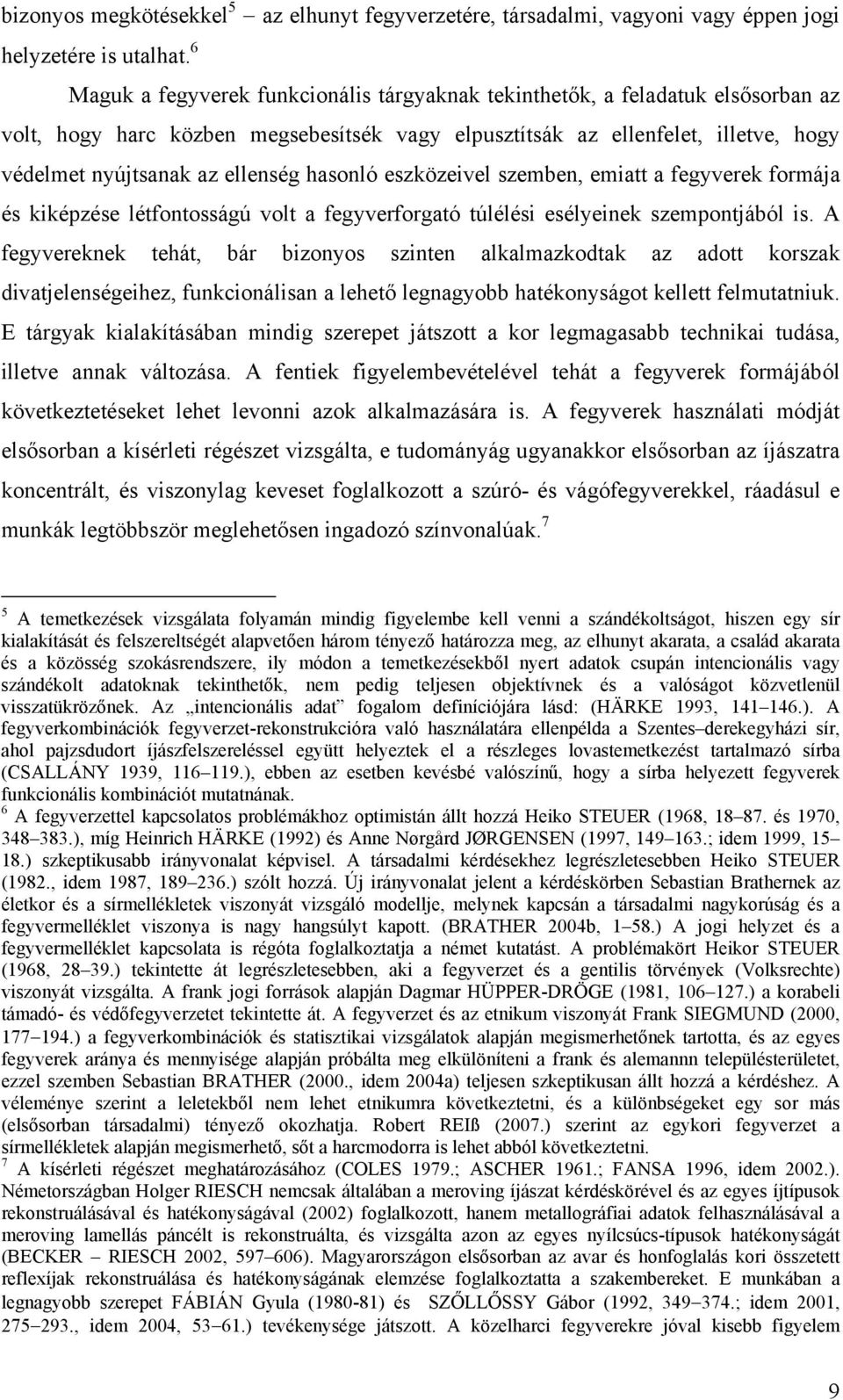 hasonló eszközeivel szemben, emiatt a fegyverek formája és kiképzése létfontosságú volt a fegyverforgató túlélési esélyeinek szempontjából is.