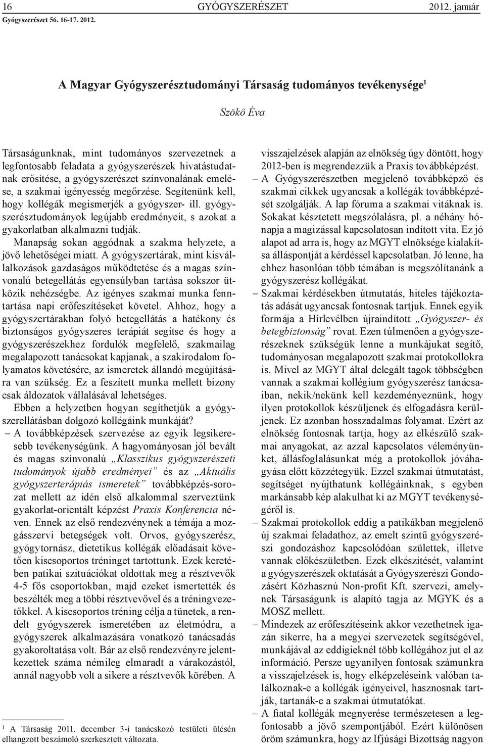 A Magyar Gyógyszerésztudományi Társaság tudományos tevékenysége 1 Szökő Éva Társaságunknak, mint tudományos szervezetnek a legfontosabb feladata a gyógyszerészek hivatástudatnak erősítése, a