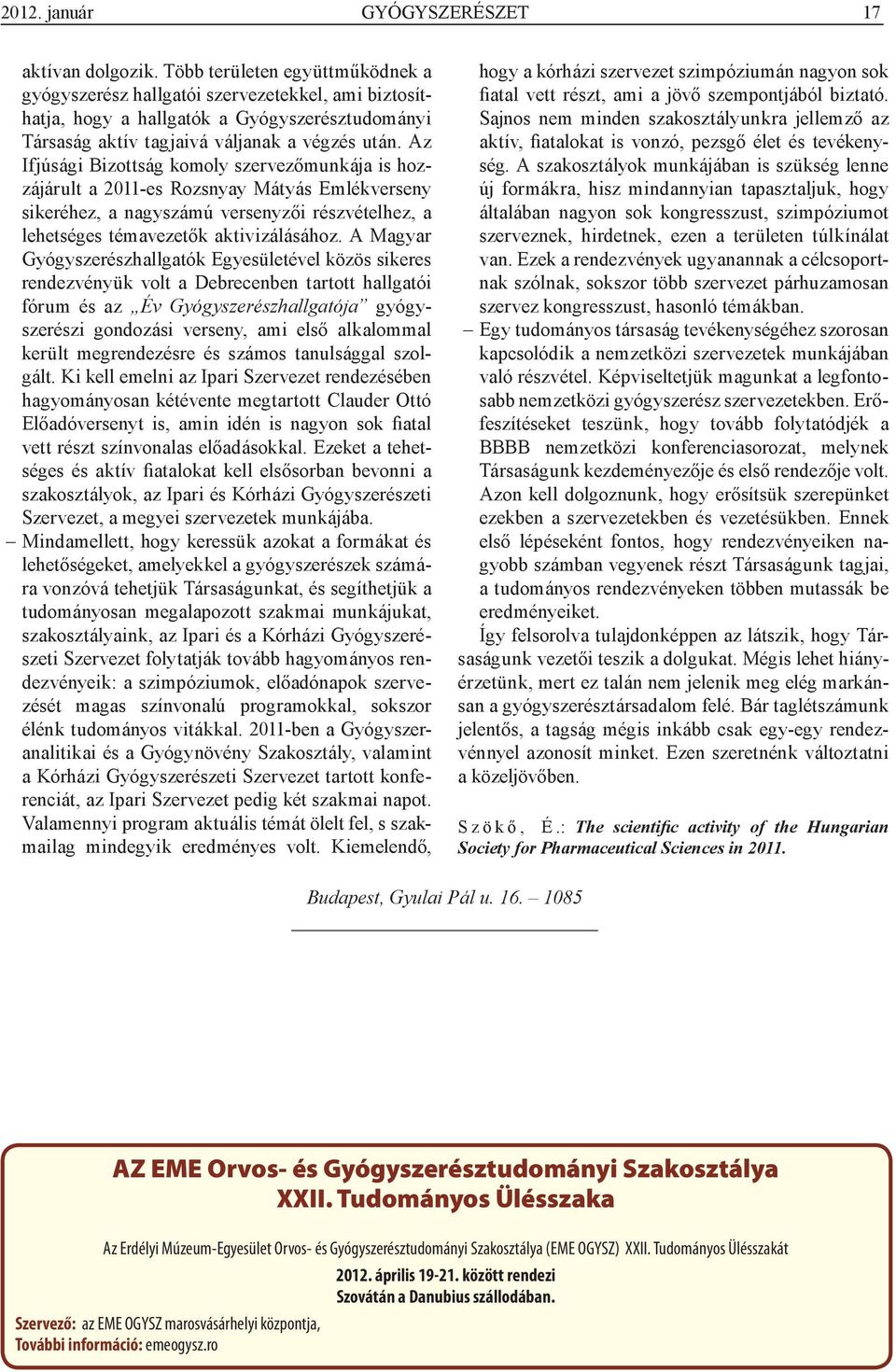 Az Ifjúsági Bizottság komoly szervezőmunkája is hozzájárult a 2011-es Rozsnyay Mátyás Emlékverseny sikeréhez, a nagyszámú versenyzői részvételhez, a lehetséges témavezetők aktivizálásához.