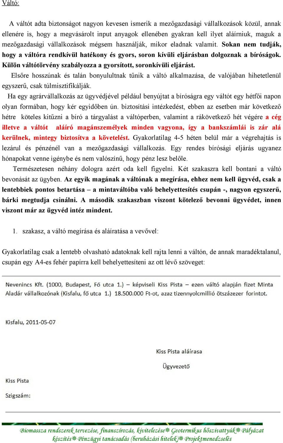 Külön váltótörvény szabályozza a gyorsított, soronkívüli eljárást. Elsőre hosszúnak és talán bonyulultnak tűnik a váltó alkalmazása, de valójában hihetetlenül egyszerű, csak túlmisztifikálják.