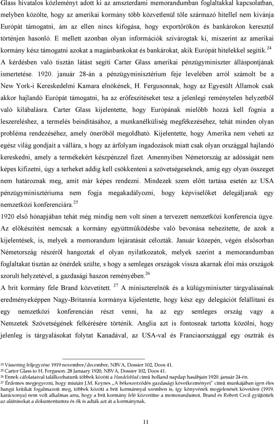 E mellett azonban olyan információk szivárogtak ki, miszerint az amerikai kormány kész támogatni azokat a magánbankokat és bankárokat, akik Európát hitelekkel segítik.